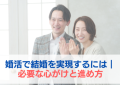 婚活で結婚を実現するには｜必要な心がけと進め方