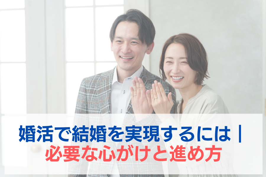 婚活で結婚を実現するには｜必要な心がまえと進め方