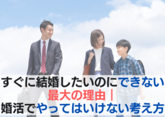 すぐに結婚したいのにできない最大の理由｜婚活でやってはいけない考え方