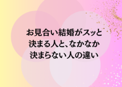 お見合い結婚がスッと決まる人と、なかなか決まらない人の違い🙌