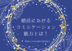 婚活特化したコミュニケーション能力とは？幸せな結婚のための第一歩♡