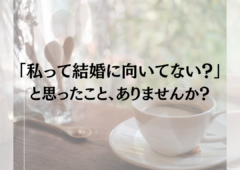 「私って結婚に向いてない？」と思ったこと、ありませんか？