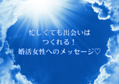 忙しくても出会いはつくれる！婚活女性へのメッセージ♡