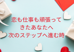 恋も仕事も頑張ってきたあなたへ。次のステップへ進むとき❤️