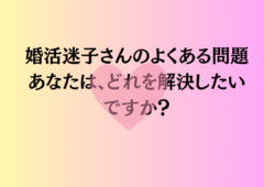 婚活迷子さんのよくある問題 あなたはどれを解決したいですか？